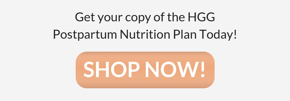 Get your copy of the HGG Postpartum Nutrition Plan Today! Shop Now!